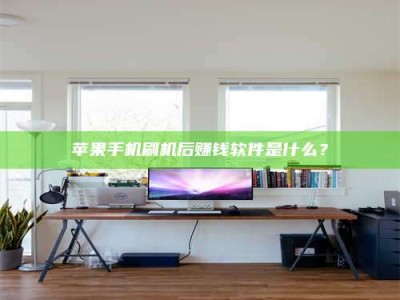 辽阳苹果手机刷机后赚钱软件是什么？