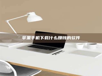 辽阳苹果手机下载什么赚钱的软件