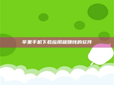 辽阳苹果手机下载应用就赚钱的软件