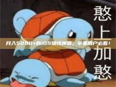 辽阳月入5000+的iOS赚钱神器，苹果用户必看！