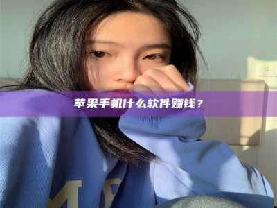 辽阳苹果手机什么软件赚钱？