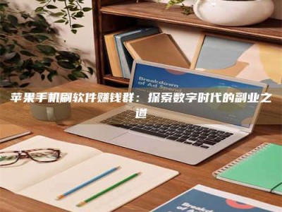 辽阳苹果手机刷软件赚钱群：探索数字时代的副业之道