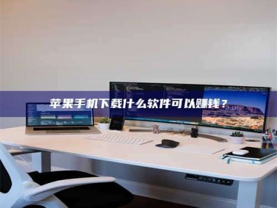 辽阳苹果手机下载什么软件可以赚钱？